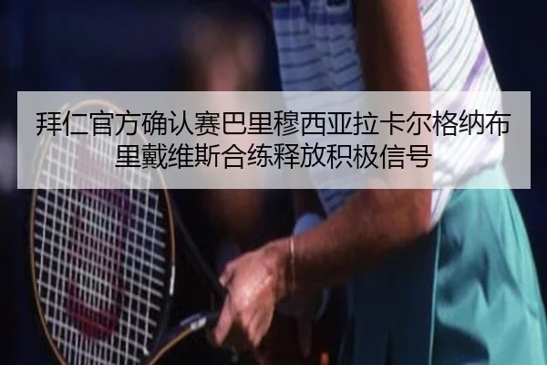 拜仁官方确认赛巴里穆西亚拉卡尔格纳布里戴维斯合练释放积极信号